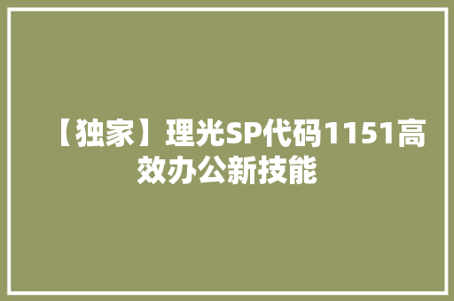 【独家】理光SP代码1151高效办公新技能