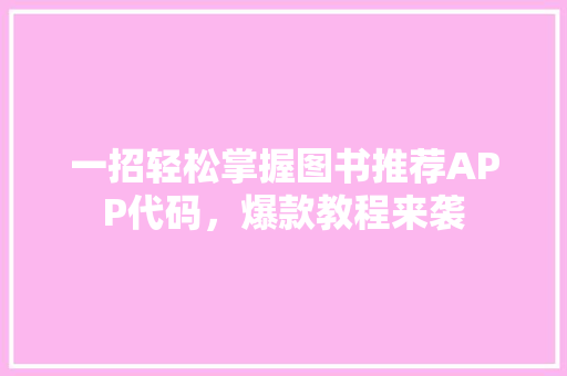 一招轻松掌握图书推荐APP代码，爆款教程来袭
