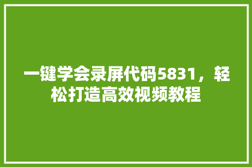 一键学会录屏代码5831，轻松打造高效视频教程