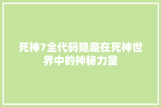 死神7全代码隐藏在死神世界中的神秘力量
