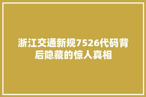 浙江交通新规7526代码背后隐藏的惊人真相