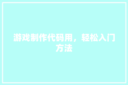 游戏制作代码用，轻松入门方法