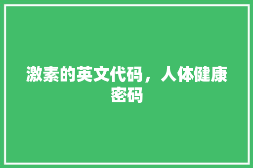激素的英文代码，人体健康密码