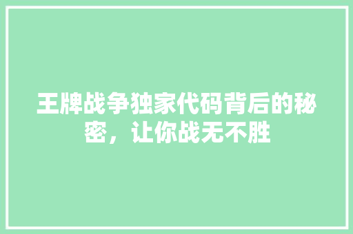 王牌战争独家代码背后的秘密，让你战无不胜