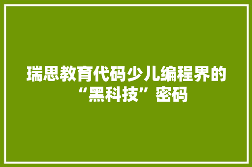 瑞思教育代码少儿编程界的“黑科技”密码