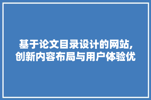 基于论文目录设计的网站,创新内容布局与用户体验优化