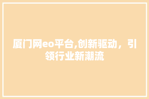 厦门网eo平台,创新驱动，引领行业新潮流 市场营销范文