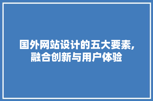国外网站设计的五大要素,融合创新与用户体验