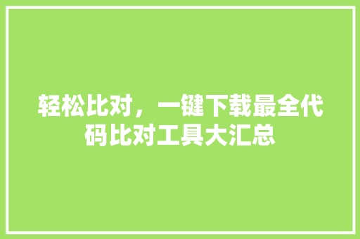 轻松比对，一键下载最全代码比对工具大汇总