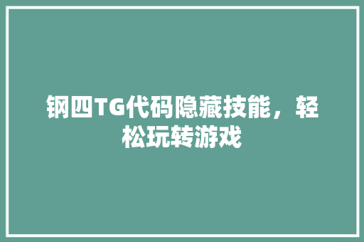 钢四TG代码隐藏技能，轻松玩转游戏
