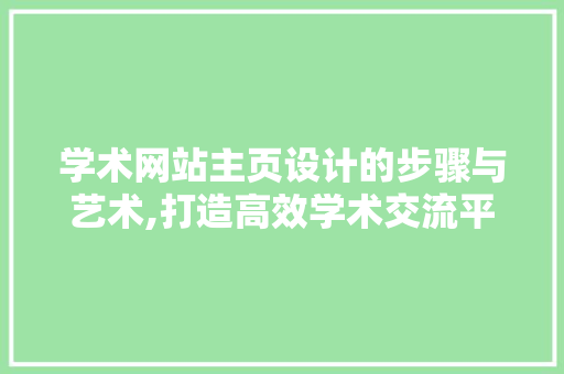 学术网站主页设计的步骤与艺术,打造高效学术交流平台
