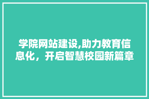 学院网站建设,助力教育信息化，开启智慧校园新篇章 商务信函