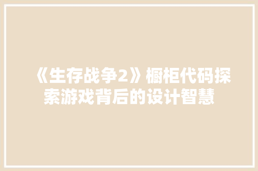 《生存战争2》橱柜代码探索游戏背后的设计智慧