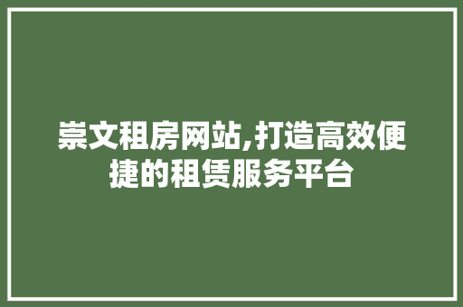崇文租房网站,打造高效便捷的租赁服务平台