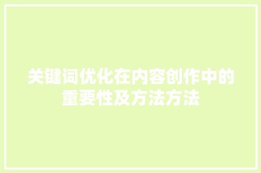 关键词优化在内容创作中的重要性及方法方法