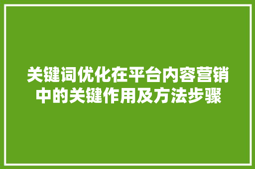 关键词优化在平台内容营销中的关键作用及方法步骤