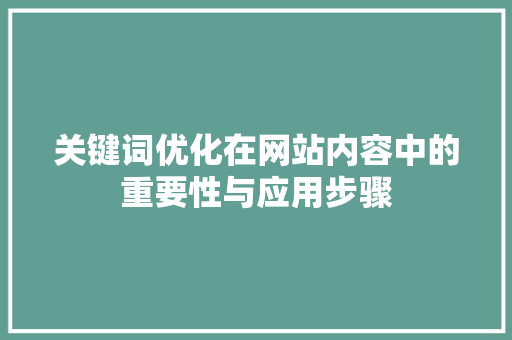 关键词优化在网站内容中的重要性与应用步骤