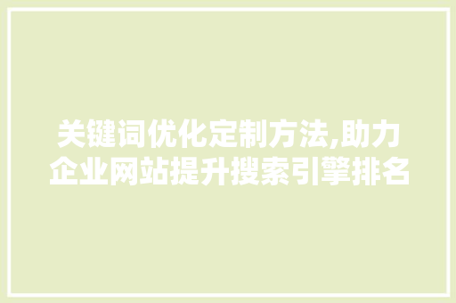 关键词优化定制方法,助力企业网站提升搜索引擎排名 MySQL