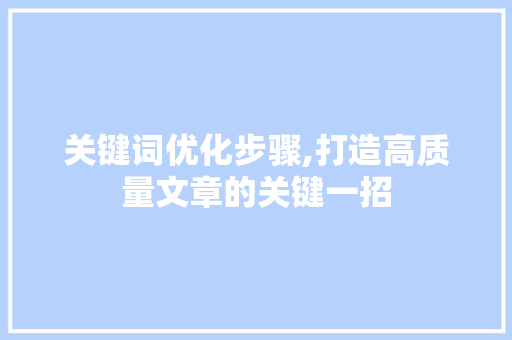 关键词优化步骤,打造高质量文章的关键一招