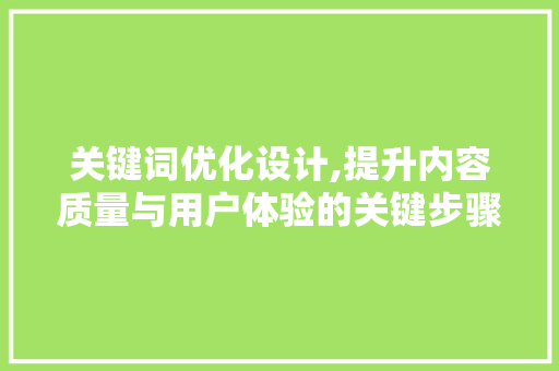 关键词优化设计,提升内容质量与用户体验的关键步骤
