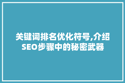 关键词排名优化符号,介绍SEO步骤中的秘密武器