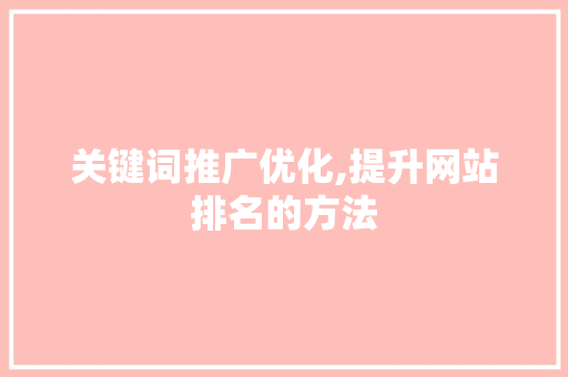 关键词推广优化,提升网站排名的方法