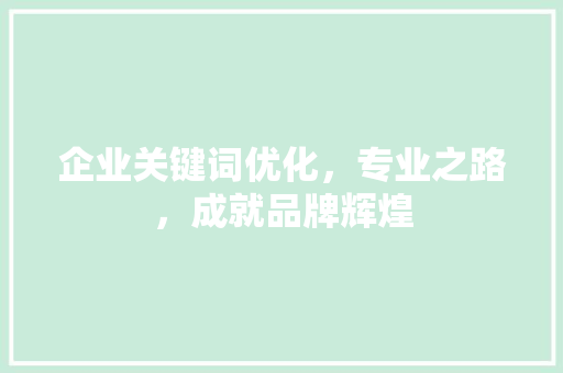 企业关键词优化，专业之路，成就品牌辉煌 MySQL