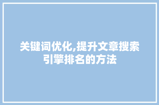 关键词优化,提升文章搜索引擎排名的方法