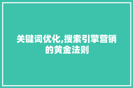 关键词优化,搜索引擎营销的黄金法则