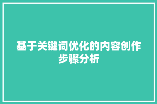 基于关键词优化的内容创作步骤分析