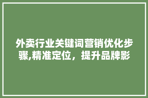 外卖行业关键词营销优化步骤,精准定位，提升品牌影响力