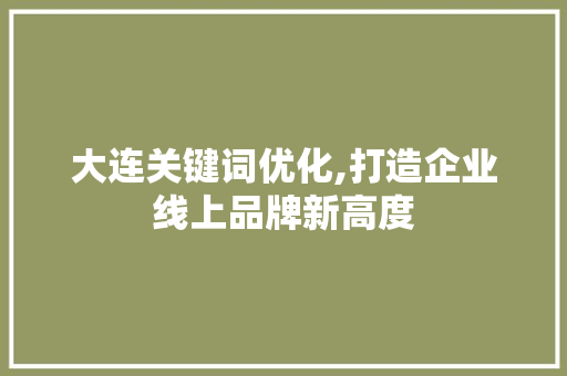 大连关键词优化,打造企业线上品牌新高度 MySQL