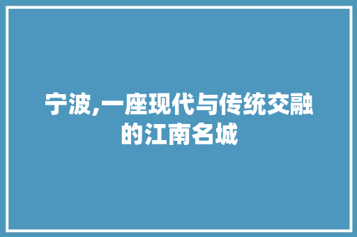 宁波,一座现代与传统交融的江南名城