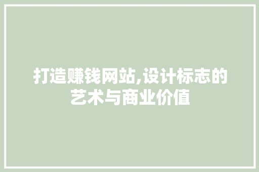 打造赚钱网站,设计标志的艺术与商业价值