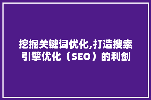 挖掘关键词优化,打造搜索引擎优化（SEO）的利剑 MySQL