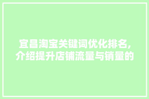 宜昌淘宝关键词优化排名,介绍提升店铺流量与销量的方法