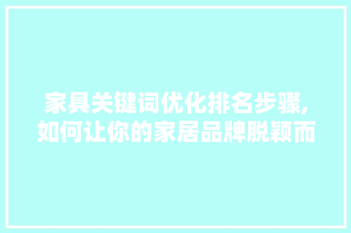 家具关键词优化排名步骤,如何让你的家居品牌脱颖而出