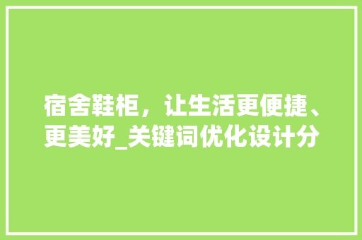 宿舍鞋柜，让生活更便捷、更美好_关键词优化设计分析