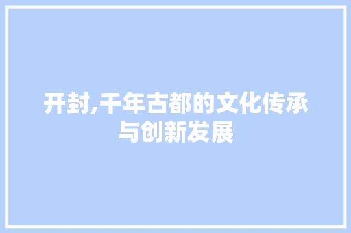 开封,千年古都的文化传承与创新发展