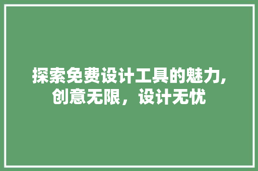 探索免费设计工具的魅力,创意无限，设计无忧