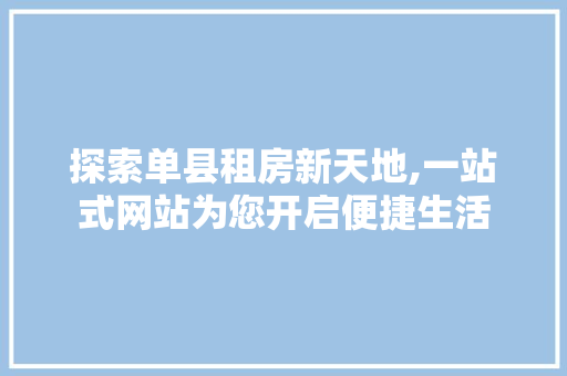 探索单县租房新天地,一站式网站为您开启便捷生活