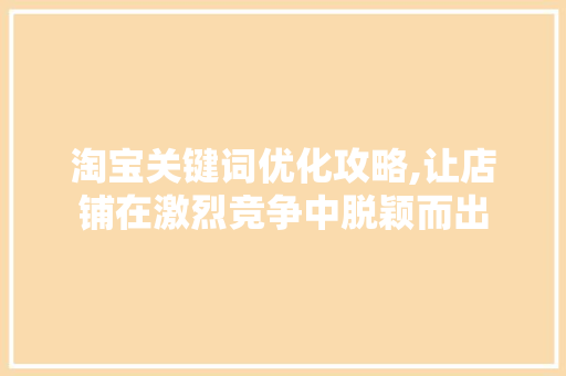 淘宝关键词优化攻略,让店铺在激烈竞争中脱颖而出 MySQL