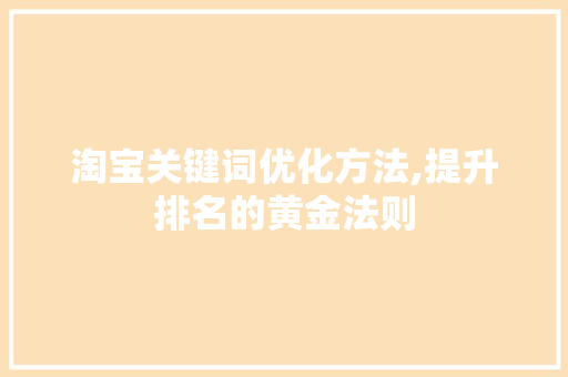 淘宝关键词优化方法,提升排名的黄金法则