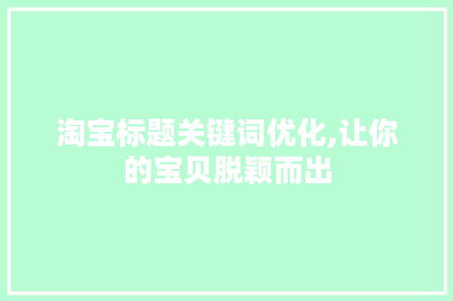 淘宝标题关键词优化,让你的宝贝脱颖而出