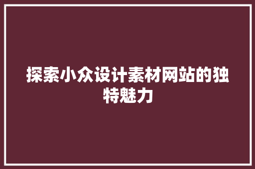 探索小众设计素材网站的独特魅力