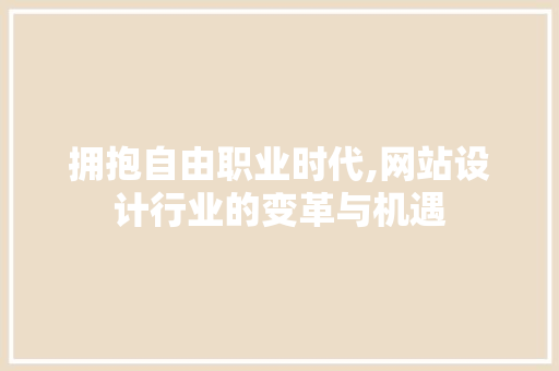 拥抱自由职业时代,网站设计行业的变革与机遇