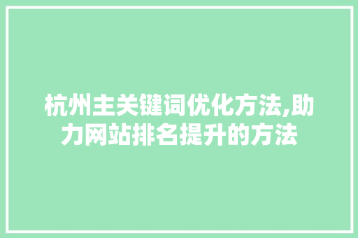 杭州主关键词优化方法,助力网站排名提升的方法
