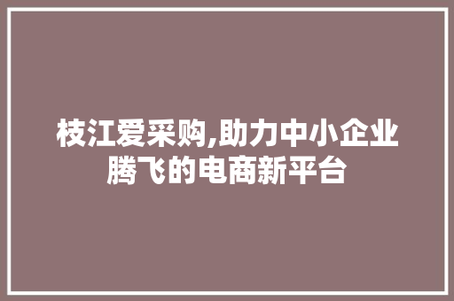 枝江爱采购,助力中小企业腾飞的电商新平台 MySQL