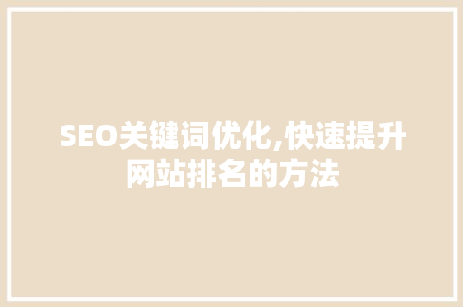 SEO关键词优化,快速提升网站排名的方法 项目报告