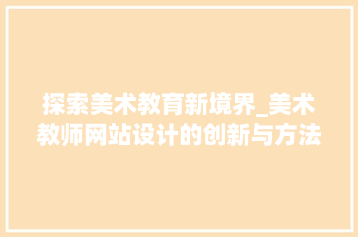 探索美术教育新境界_美术教师网站设计的创新与方法